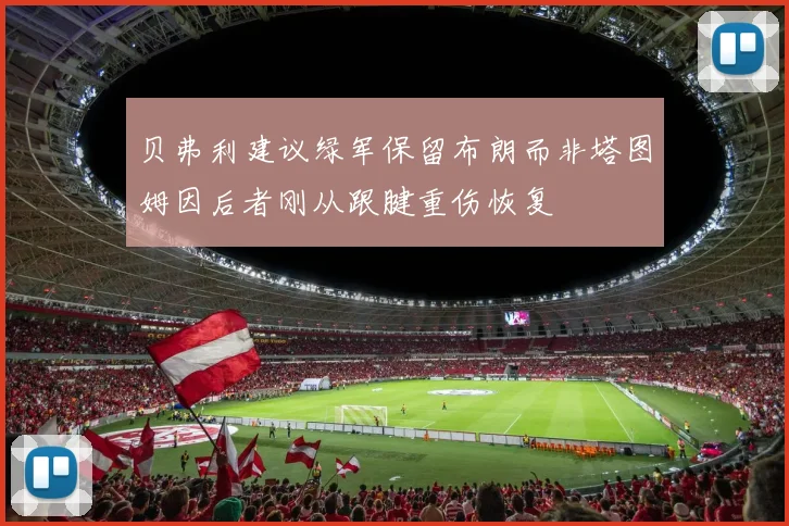 贝弗利建议绿军保留布朗而非塔图姆因后者刚从跟腱重伤恢复