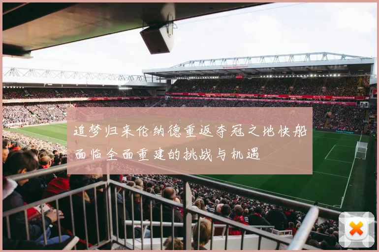 追梦归来伦纳德重返夺冠之地快船面临全面重建的挑战与机遇
